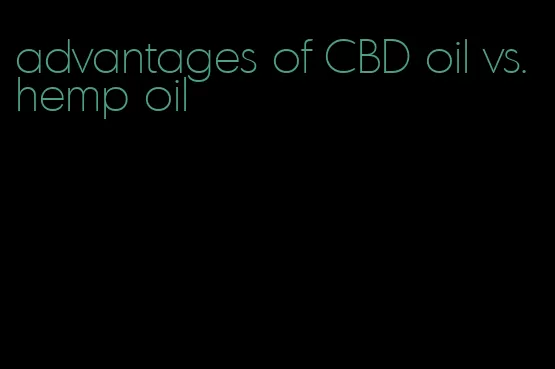 advantages of CBD oil vs. hemp oil