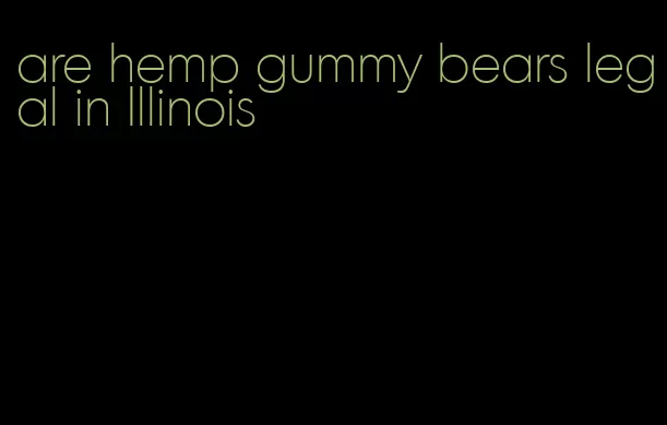 are hemp gummy bears legal in Illinois
