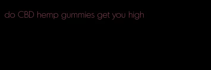 do CBD hemp gummies get you high
