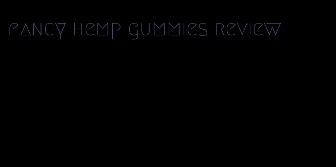 fancy hemp gummies review