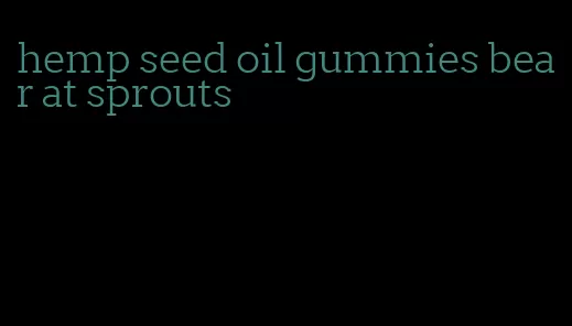 hemp seed oil gummies bear at sprouts