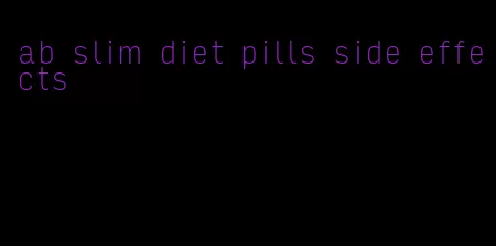 ab slim diet pills side effects