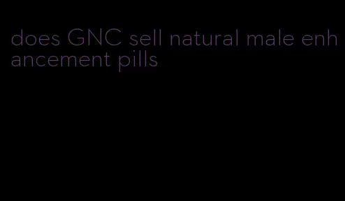does GNC sell natural male enhancement pills