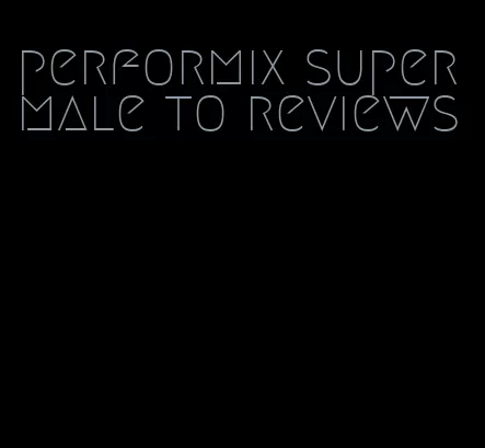 performix super male to reviews