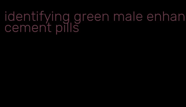 identifying green male enhancement pills