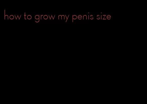 how to grow my penis size
