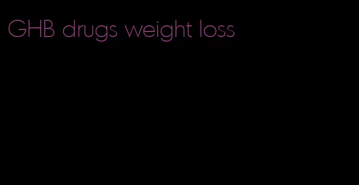 GHB drugs weight loss