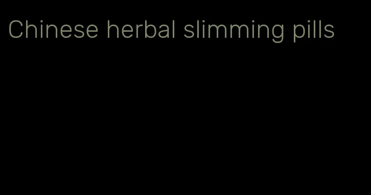 Chinese herbal slimming pills