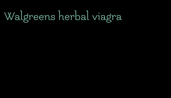 Walgreens herbal viagra