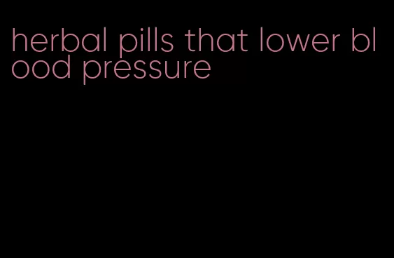 herbal pills that lower blood pressure