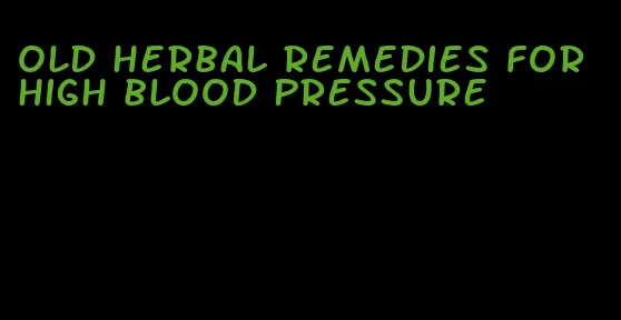 old herbal remedies for high blood pressure