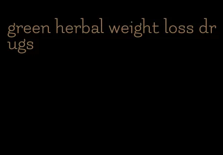 green herbal weight loss drugs