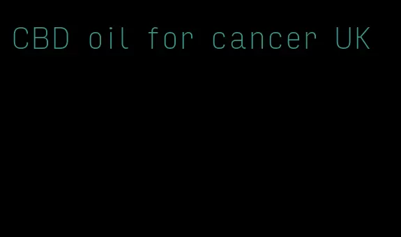 CBD oil for cancer UK