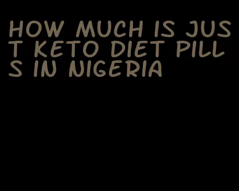 how much is just keto diet pills in Nigeria