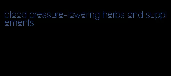 blood pressure-lowering herbs and supplements