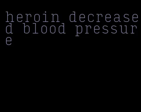 heroin decreased blood pressure
