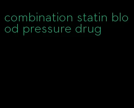 combination statin blood pressure drug