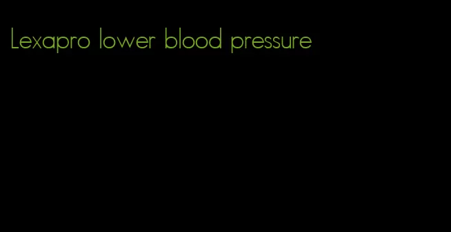 Lexapro lower blood pressure