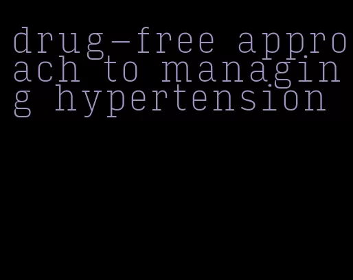 drug-free approach to managing hypertension