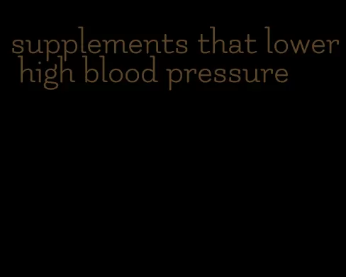supplements that lower high blood pressure