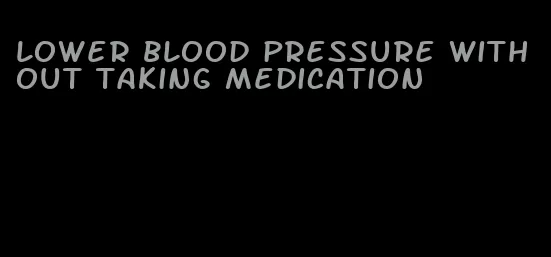 lower blood pressure without taking medication