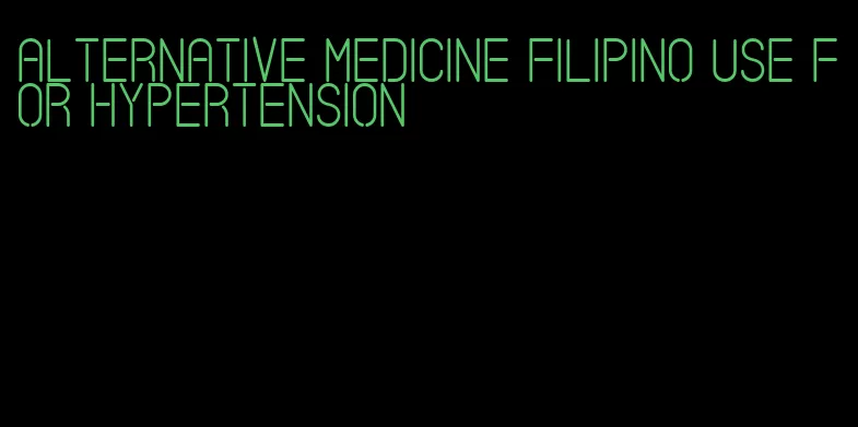 alternative medicine Filipino use for hypertension