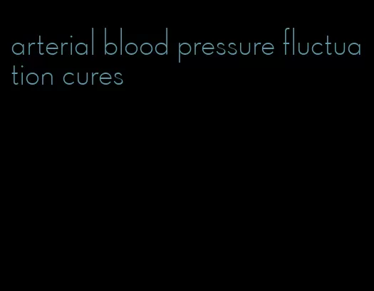arterial blood pressure fluctuation cures