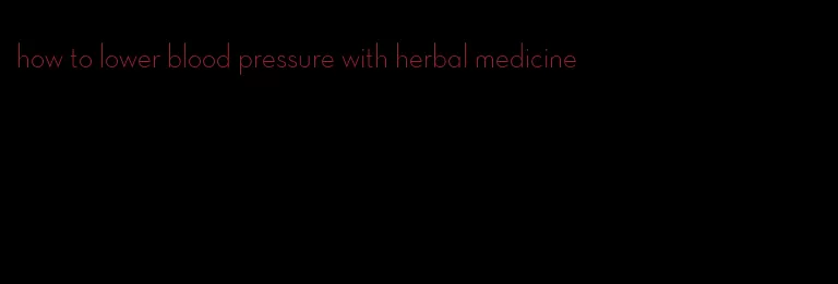 how to lower blood pressure with herbal medicine