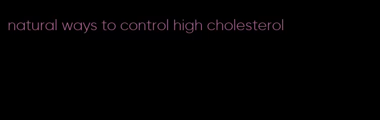 natural ways to control high cholesterol