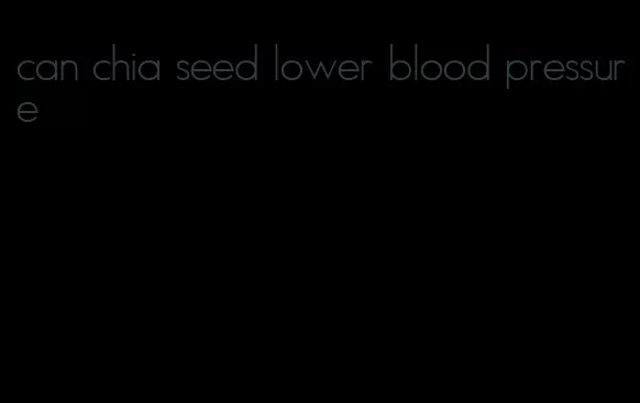 can chia seed lower blood pressure