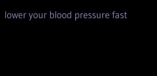 lower your blood pressure fast