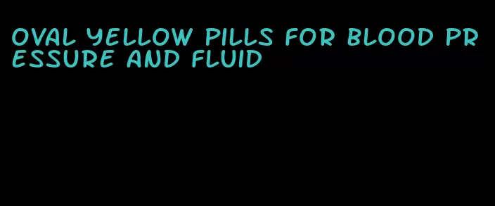 oval yellow pills for blood pressure and fluid