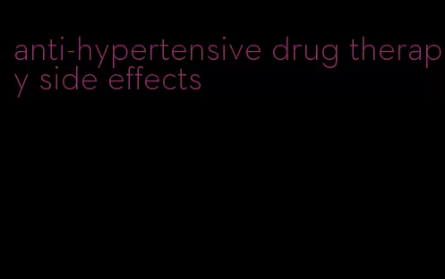anti-hypertensive drug therapy side effects