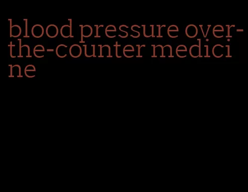 blood pressure over-the-counter medicine