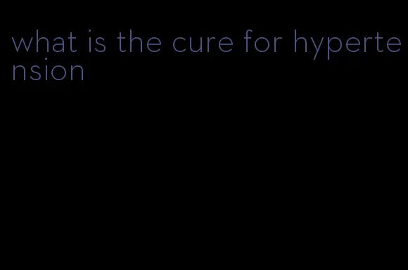 what is the cure for hypertension