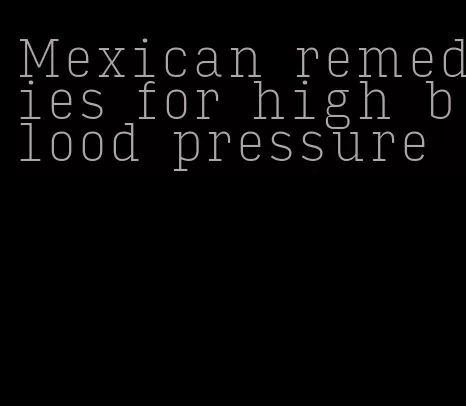 Mexican remedies for high blood pressure