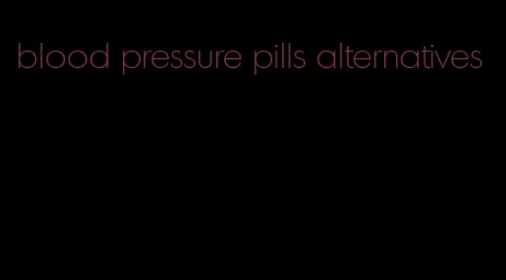 blood pressure pills alternatives