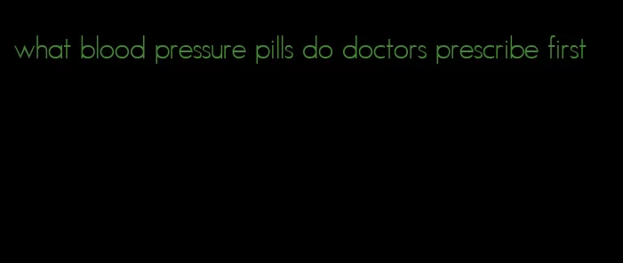 what blood pressure pills do doctors prescribe first