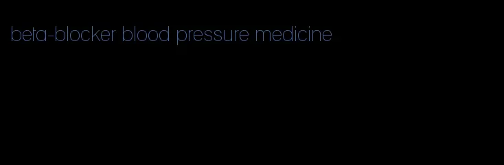 beta-blocker blood pressure medicine