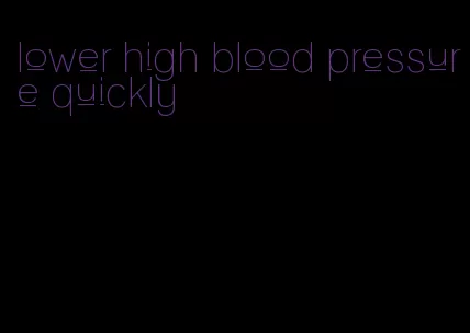 lower high blood pressure quickly