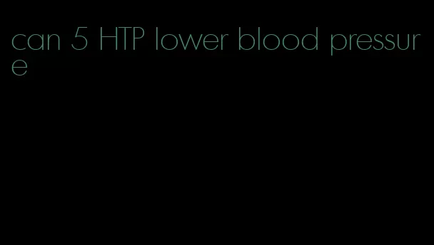 can 5 HTP lower blood pressure