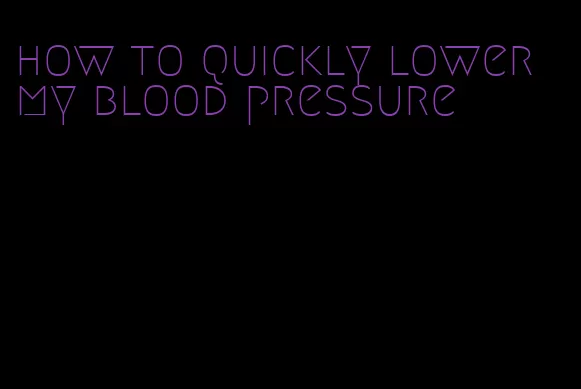how to quickly lower my blood pressure