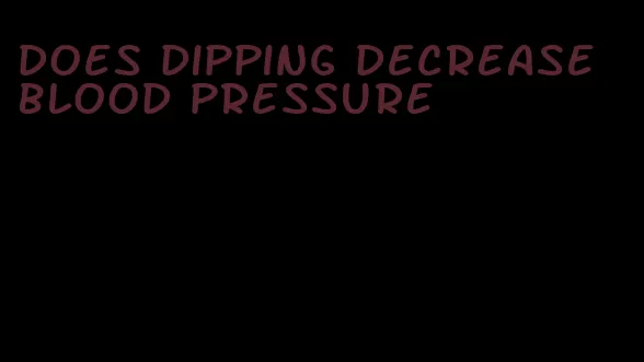 does dipping decrease blood pressure