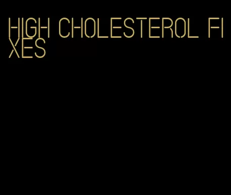 high cholesterol fixes