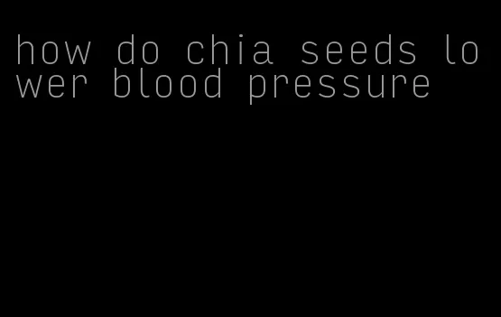 how do chia seeds lower blood pressure