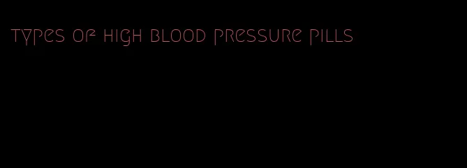 types of high blood pressure pills