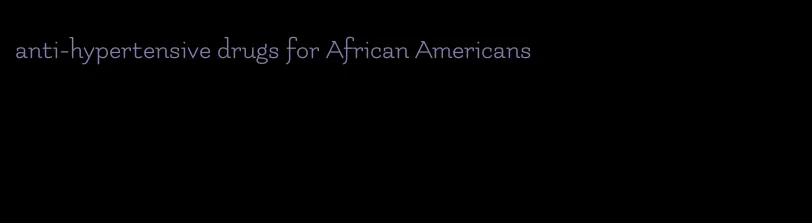 anti-hypertensive drugs for African Americans