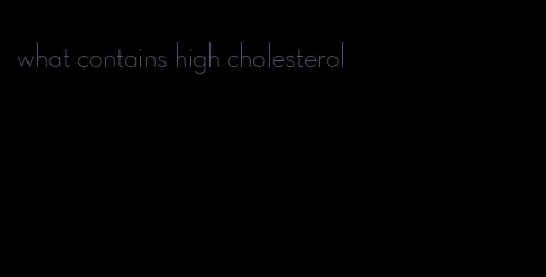 what contains high cholesterol