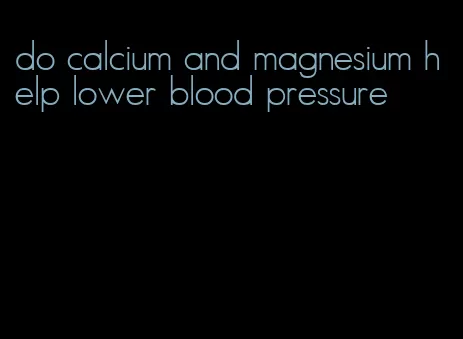 do calcium and magnesium help lower blood pressure