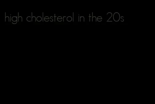 high cholesterol in the 20s